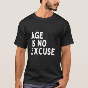 Age Is No Excuse Old Age Design T-Shirt
