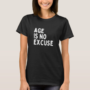 Age Is No Excuse Old Age T-Shirt