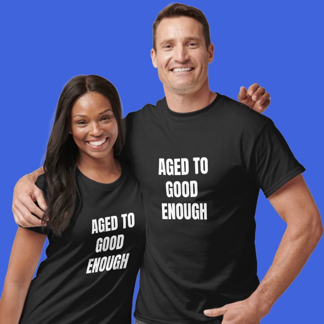Aged to Good Enough Birthday T Shirt  (Creator Uploaded)