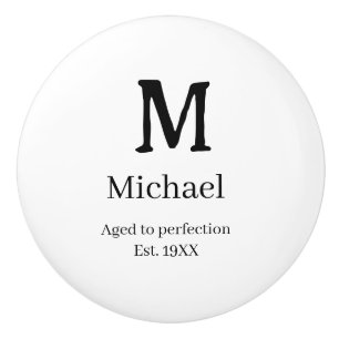 Aged to perfection est. 19XX monogram name letter Ceramic Knob