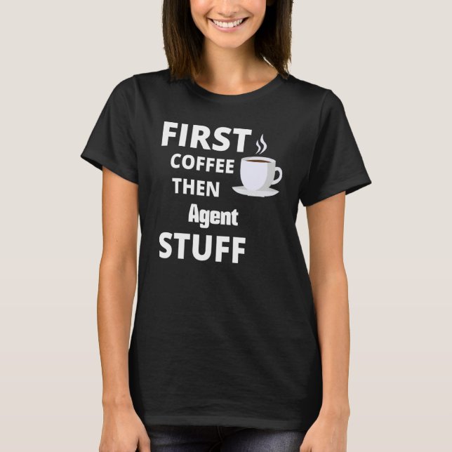 Agent First Coffee Then Job Stuff   T-Shirt (Front)