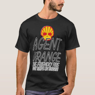 AGENT ORANGE THE FRIENDLY FIRE THAT KEEPS ON BURNI T-Shirt
