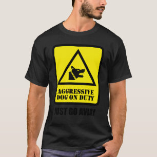 Aggressive Dog on Duty - Just Go Away T-Shirt