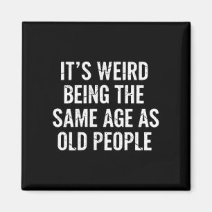 Aging Quote It’s Weird Being The Same Age As Old P Magnet