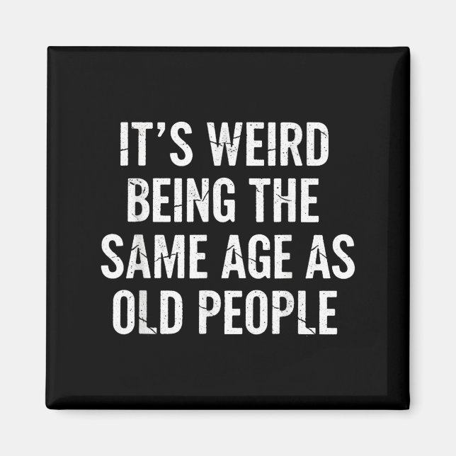 Aging Quote It’s Weird Being The Same Age As Old P Magnet (Front)