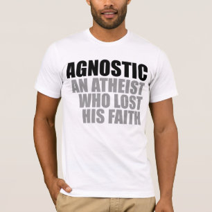Agnostic: an atheist who lost his faith T-Shirt