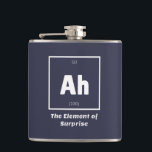 Ah Element of Surprise Chemistry Science Funny Hip Flask<br><div class="desc">Ah Element of Surprise Chemistry Funny This is a great gift for the Chemistry teacher or Chemistry lover in your life. Anyone you know who has studied the Periodic Table of Elements will appreciate this joke. This science style dad joke is sarcastic in a simple black and white design and...</div>