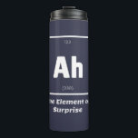 Ah Element of Surprise Chemistry Science Funny Thermal Tumbler<br><div class="desc">Ah Element of Surprise Chemistry Funny This is a great gift for the Chemistry teacher or Chemistry lover in your life. Anyone you know who has studied the Periodic Table of Elements will appreciate this joke. This science style dad joke is sarcastic in a simple black and white design and...</div>