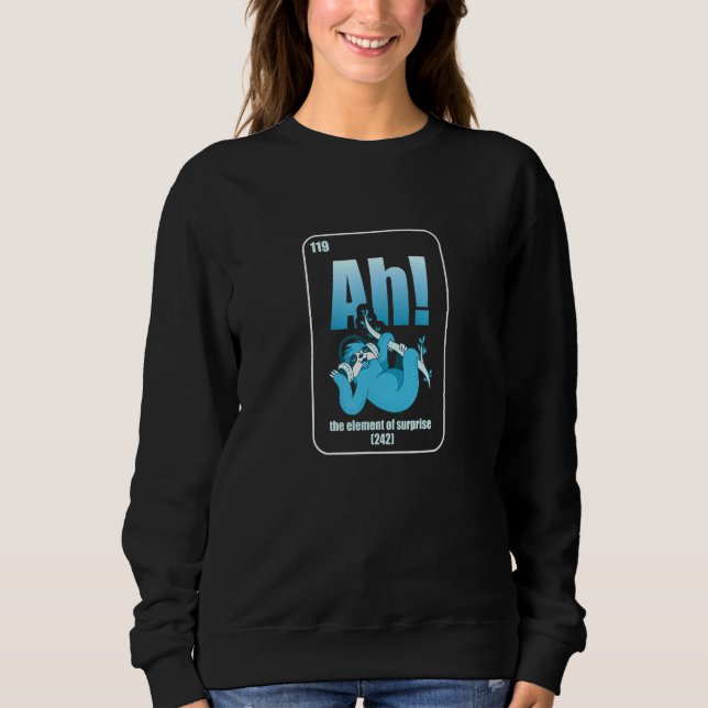 Ah Element Of Surprise Periodic Table Sweatshirt (Front)