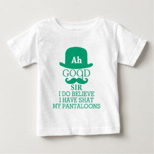 Ah Good Sir I Do Believe I Have Shat My Pantaloons Baby T-Shirt