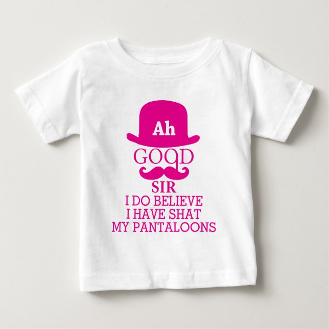 Ah Good Sir I Do Believe I Have Shat My Pantaloons Baby T-Shirt (Front)