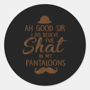 Ah Good Sir I Do Believe I've Shat In My Pantaloon Classic Round Sticker