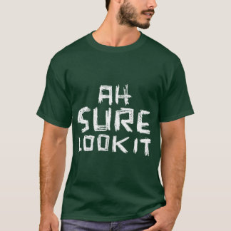 Ah Sure Look It T-Shirt