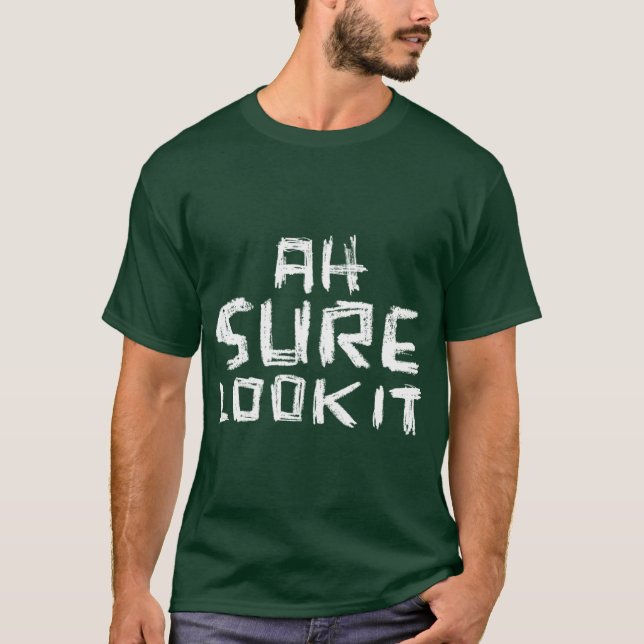 Ah Sure Look It T-Shirt (Front)