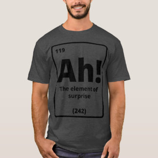 Ah The Element Of Surprise 1 T-Shirt