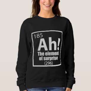 Ah! The Element of Surprise Funny Chemistry Joke Sweatshirt