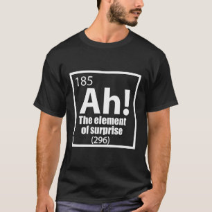 Ah! The Element of Surprise Funny Chemistry Joke T-Shirt