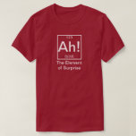 Ah! The Element of Surprise Funny Chemistry T-Shirt<br><div class="desc">Ah! The Element of Surprise Funny Chemistry Tee</div>