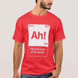 Ah The Element Of Surprise - Funny Chemistry  T-Shirt
