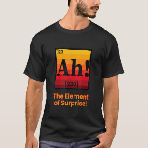 Ah! The Element of Surprise Funny Periodic Table S T-Shirt