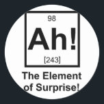 Ah the Element of Surprise Periodic Element Symbol Classic Round Sticker<br><div class="desc">The element of surprise! Normally unseen on the periodic table,  but now complete with its own atomic number and mass.  Great tshirt or gift for your favourite scientist or science fan.</div>