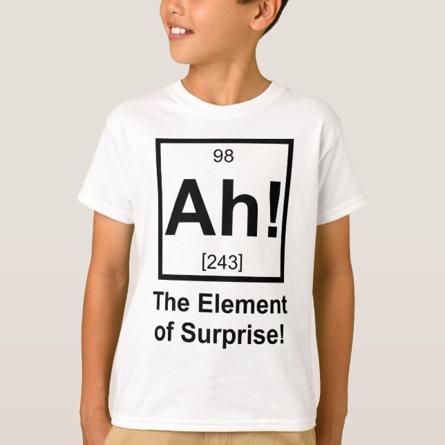 Ah the Element of Surprise Periodic Element Symbol T-Shirt (Front)