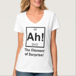 Ah the Element of Surprise Periodic Element Symbol T-Shirt<br><div class="desc">The element of surprise! Normally unseen on the periodic table,  but now complete with its own atomic number and mass.  Great tshirt or gift for your favourite scientist or science fan.</div>