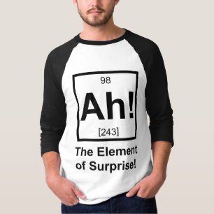 Ah the Element of Surprise Periodic Element Symbol T-Shirt