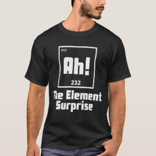 Ah The Element of Surprise  Periodic Table Science T-Shirt