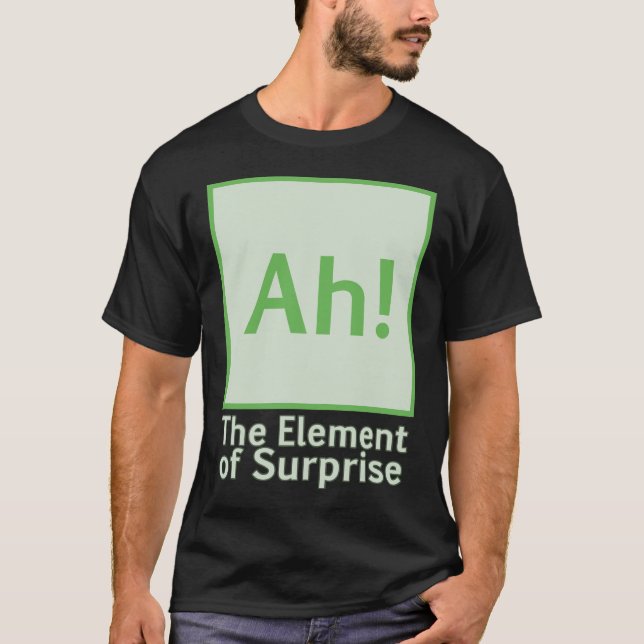 Ah! The element of surprise T-Shirt (Front)