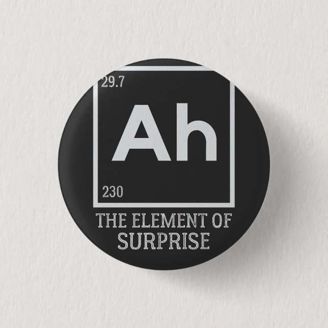 Ah the element of surprises 3 cm round badge (Front)