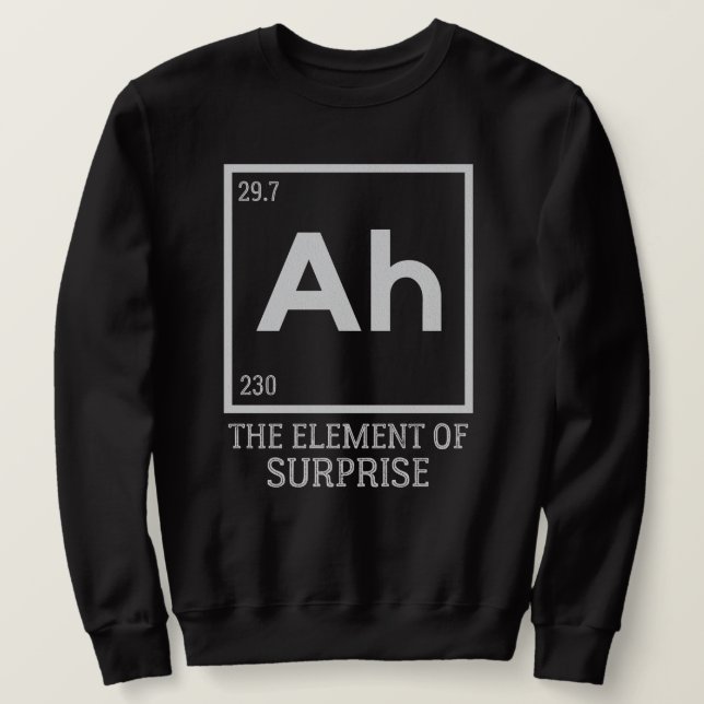 Ah the element of surprises sweatshirt (Design Front)