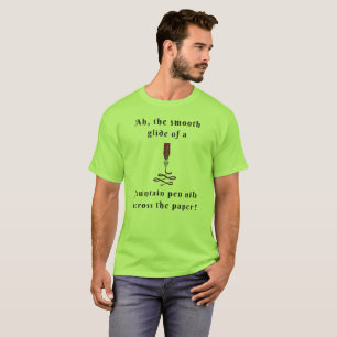 Ah, The Smooth Glide Of A Fountain Pen Nib T-Shirt
