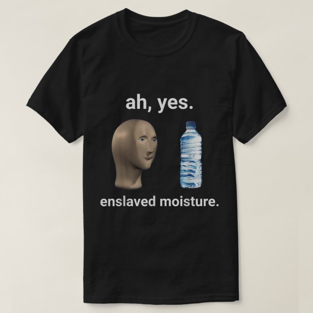 Ah Yes Enslaved Moisture Dank Meme  T-Shirt (Design Front)