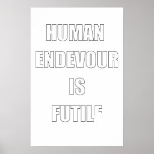 Ahh, The Futility of Human Endevour Poster