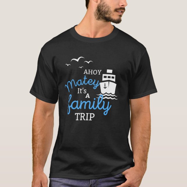 Ahoy Matey It's A Family Trip Funny T-Shirt (Front)