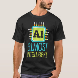 Ai Almost Intelligent Ai Humour Scifi T-Shirt