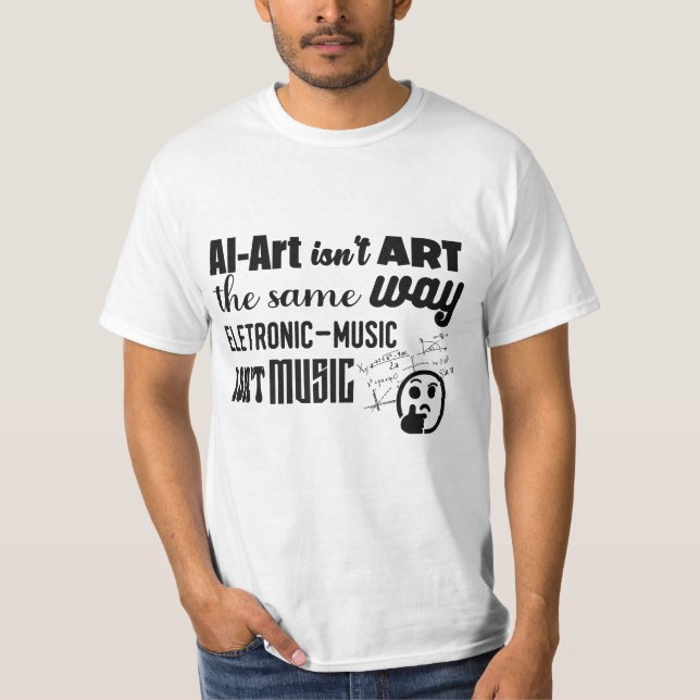 AI-Art Ins't Art The Same Way As... T-Shirt (Front)