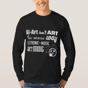 AI-Art Ins't Art The Same Way As... T-Shirt