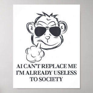 Ai Can't Replace Me I'm Already Useless To Society Poster