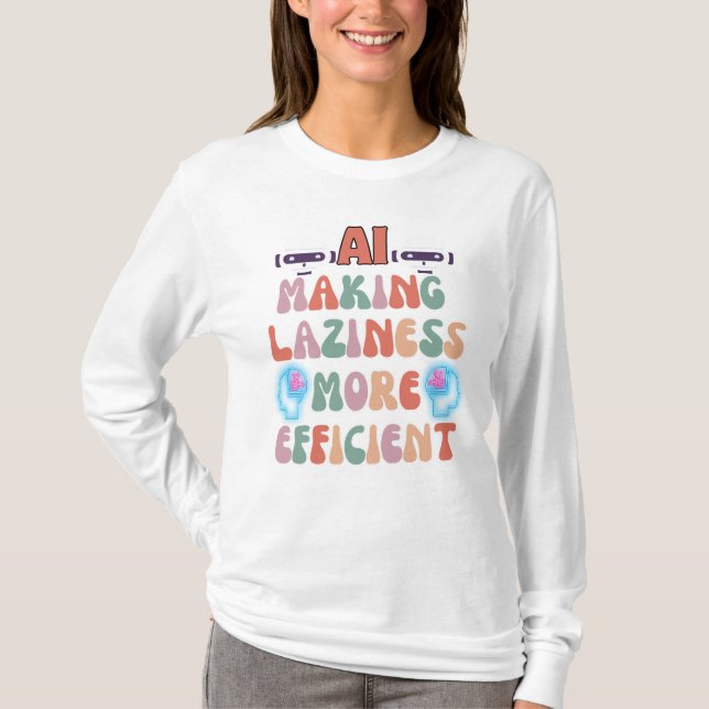 AI - Making Laziness more Efficient T-Shirt (Front)