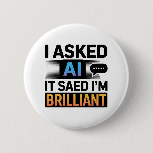 AI Said I’m Brilliant – Funny Tech Quote 6 Cm Round Badge