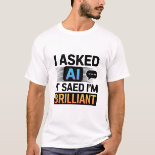 AI Said I’m Brilliant – Funny Tech Quote T-Shirt