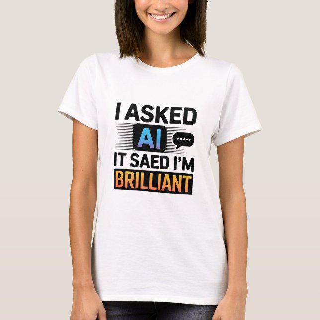 AI Said I’m Brilliant – Funny Tech Quote T-Shirt (Front)