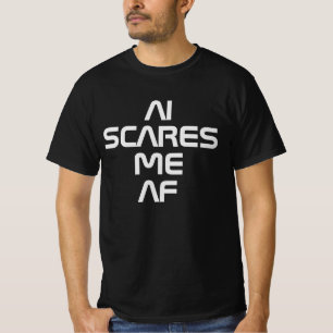 AI scares me AF Artificial intelligence customise T-Shirt
