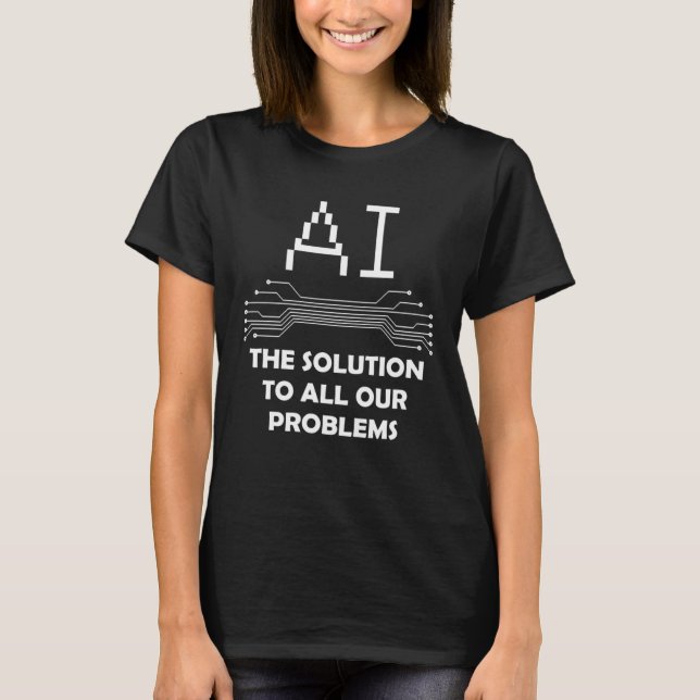 AI The Solution To All Our Problems Artificial Int T-Shirt (Front)