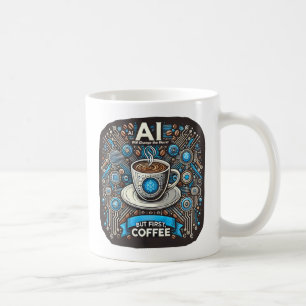 AI will change the world. But first coffee Mug