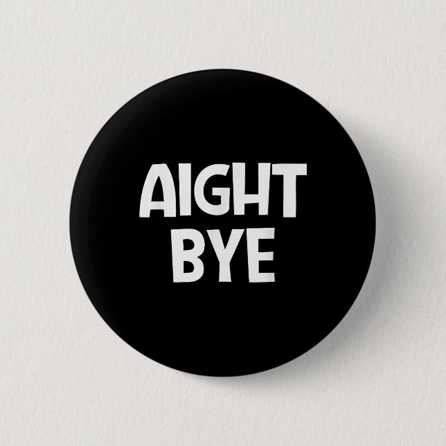 Aight Bye, Funny, Jokes, Sarcastic  6 Cm Round Badge (Front)