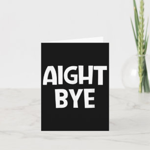 Aight Bye, Funny, Jokes, Sarcastic  Card