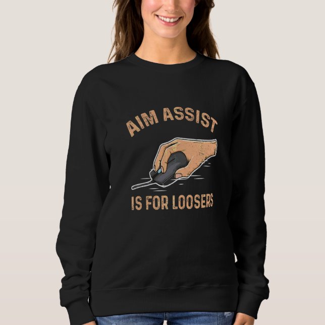 Aim Assist Is For Loosers For A Computer Gamer   Sweatshirt (Front)